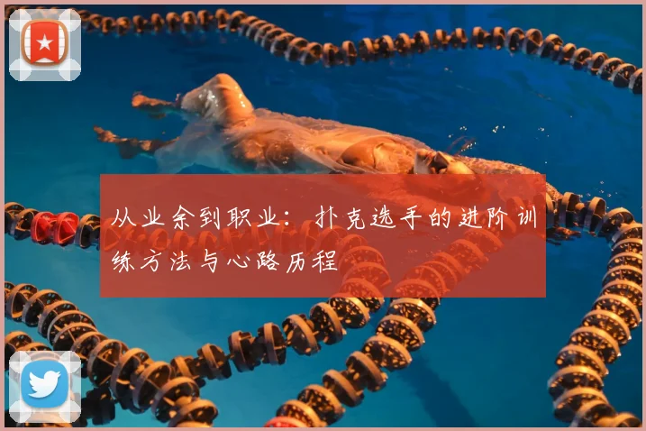 从业余到职业:扑克选手的进阶训练方法与心路历程