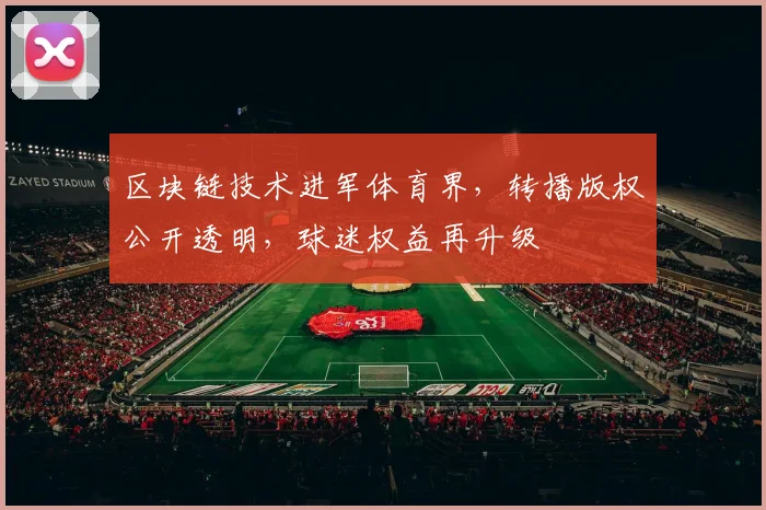 区块链技术进军体育界，转播版权公开透明，球迷权益再升级