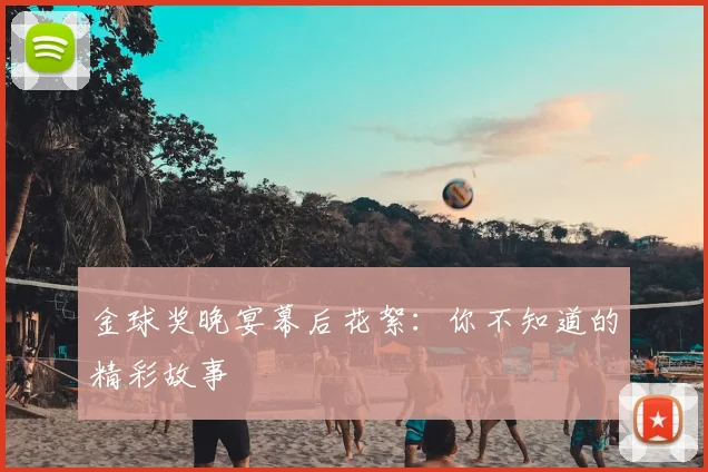 金球奖晚宴幕后花絮:你不知道的精彩故事