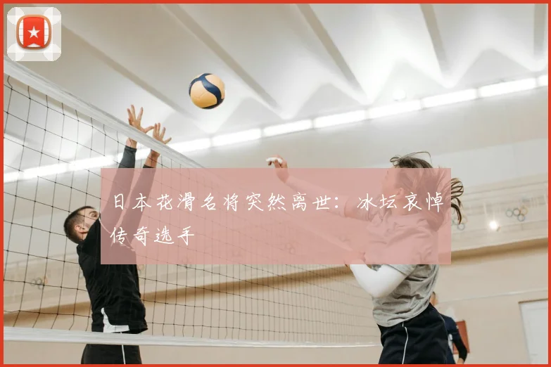 日本花滑名将突然离世：冰坛哀悼传奇选手